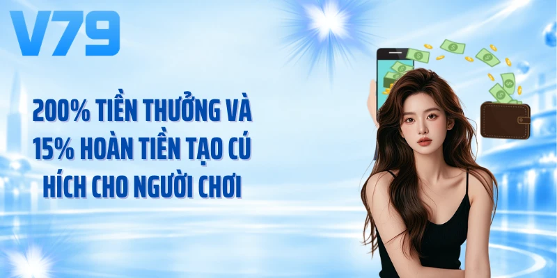 200% tiền thưởng và 15% hoàn tiền tạo cú hích cho người chơi